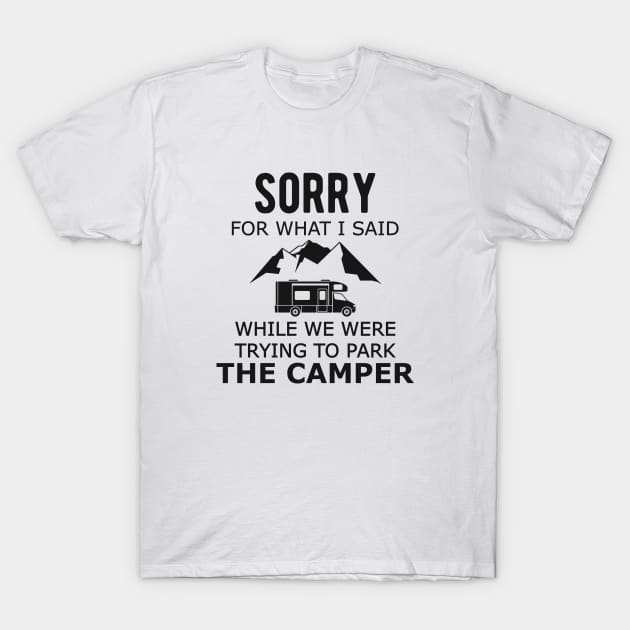 Camping - Sorry for what I said while Parking the camper T-Shirt by KC Happy Shop